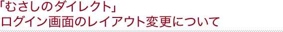 「むさしのダイレクト」ログイン画面のレイアウト変更について