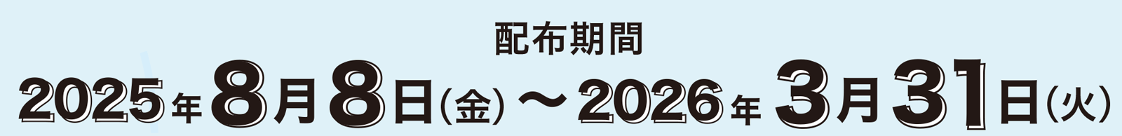 配布期間 2025年8月8日（金）～2026年3月31日（火）